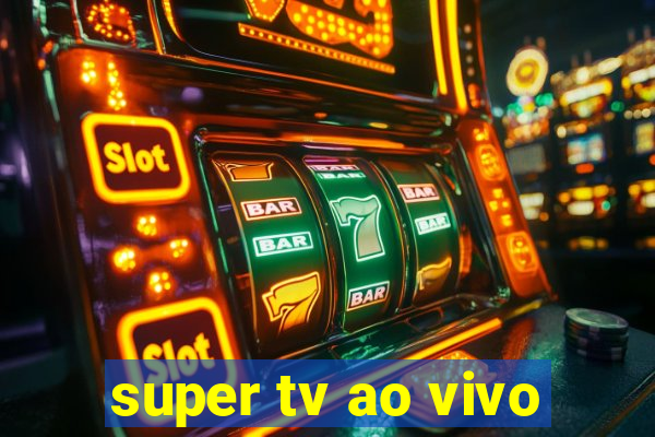 super tv ao vivo